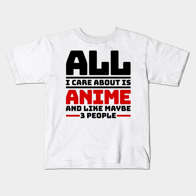 All I care about is anime and like maybe 3 people Kids T-Shirt by colorsplash